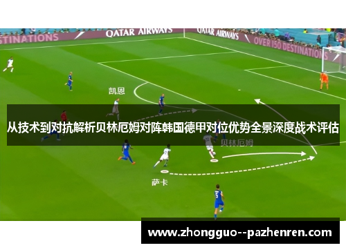 从技术到对抗解析贝林厄姆对阵韩国德甲对位优势全景深度战术评估