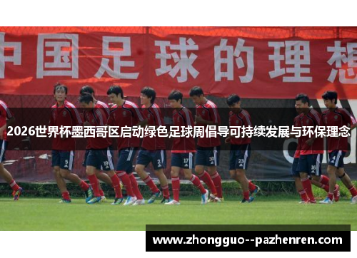 2026世界杯墨西哥区启动绿色足球周倡导可持续发展与环保理念