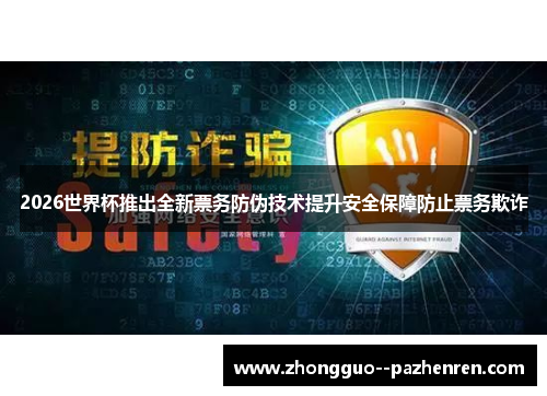 2026世界杯推出全新票务防伪技术提升安全保障防止票务欺诈