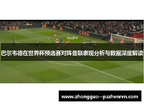 巴尔韦德在世界杯预选赛对阵曼联表现分析与数据深度解读